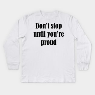Don't stop until you're proud Kids Long Sleeve T-Shirt